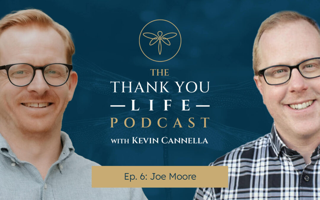 Thank You Life Podcast Ep. 6 | Joe Moore